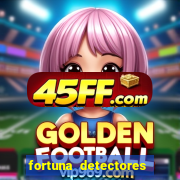 fortuna detectores de metal